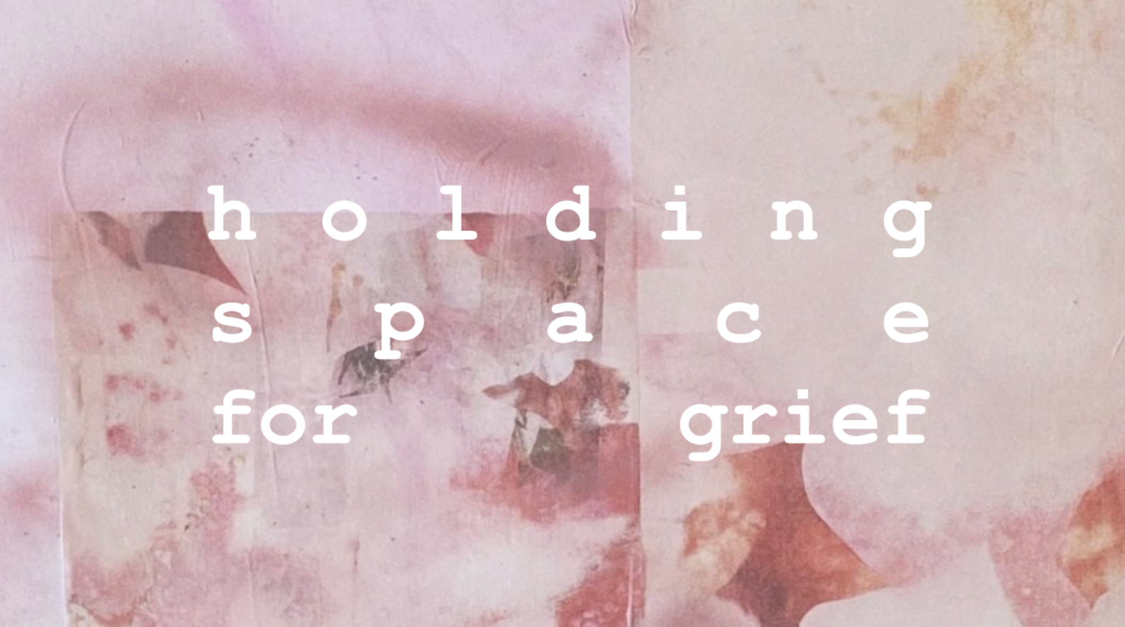 Holding Space for Grief